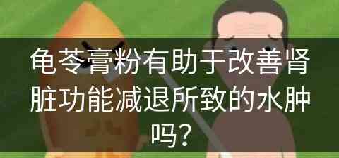 龟苓膏粉有助于改善肾脏功能减退所致的水肿吗？